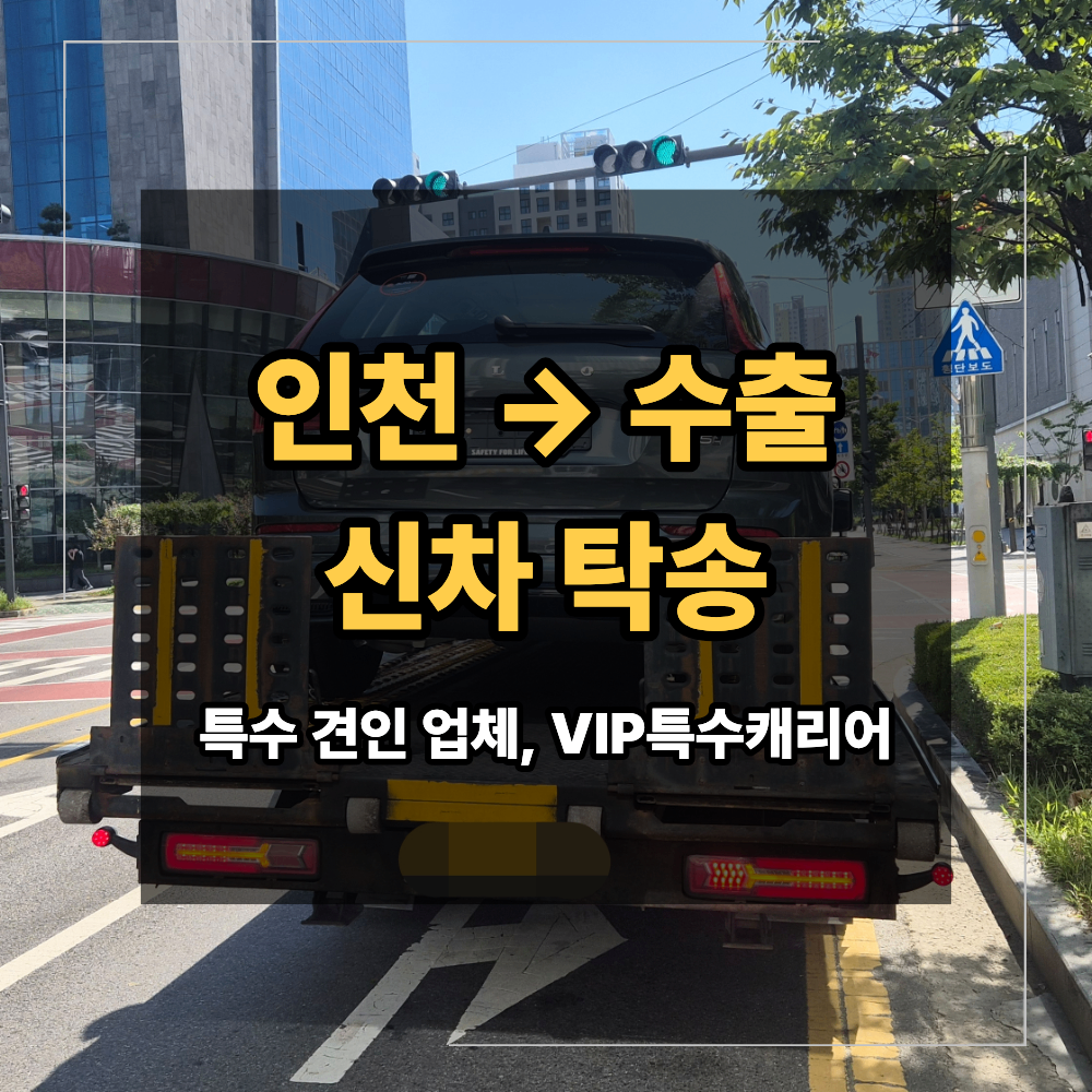 인천 신차 수출 카 캐리어 출고 차량 안전하게 탁송 하는 방법
